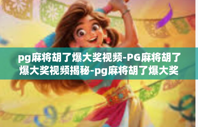 pg麻将胡了爆大奖视频-PG麻将胡了爆大奖视频揭秘-pg麻将胡了爆大奖视频
