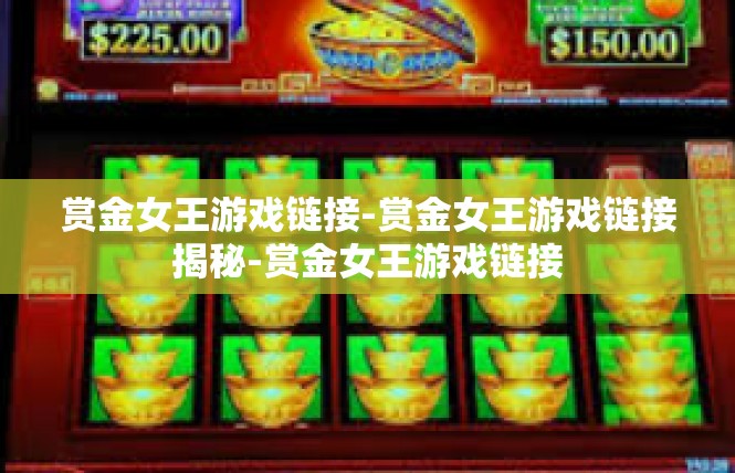 赏金女王游戏链接-赏金女王游戏链接揭秘-赏金女王游戏链接