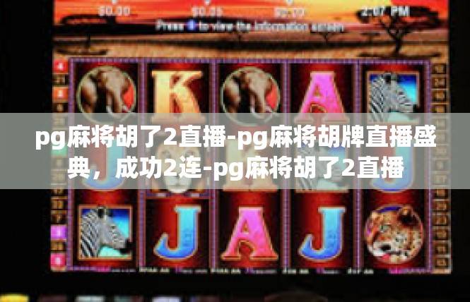 pg麻将胡了2直播-pg麻将胡牌直播盛典，成功2连-pg麻将胡了2直播