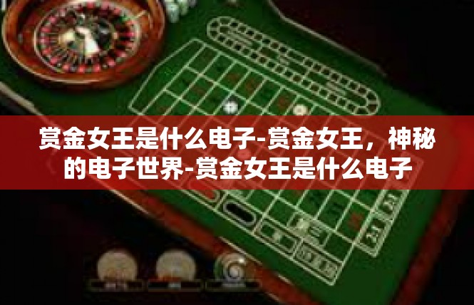 赏金女王是什么电子-赏金女王，神秘的电子世界-赏金女王是什么电子