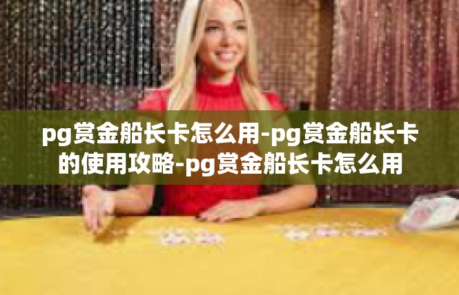 pg赏金船长卡怎么用-pg赏金船长卡的使用攻略-pg赏金船长卡怎么用