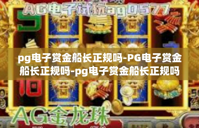 pg电子赏金船长正规吗-PG电子赏金船长正规吗-pg电子赏金船长正规吗