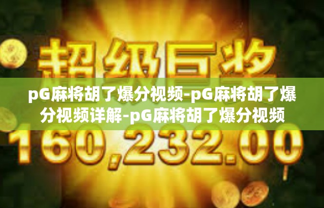 pG麻将胡了爆分视频-pG麻将胡了爆分视频详解-pG麻将胡了爆分视频