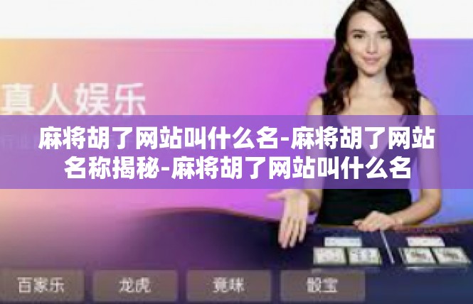 麻将胡了网站叫什么名-麻将胡了网站名称揭秘-麻将胡了网站叫什么名
