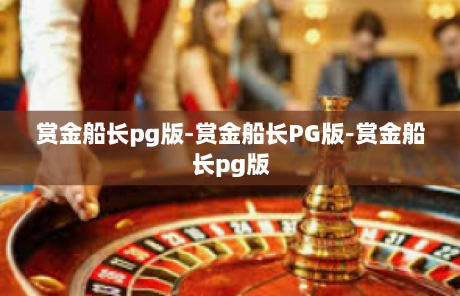 赏金船长pg版-赏金船长PG版-赏金船长pg版