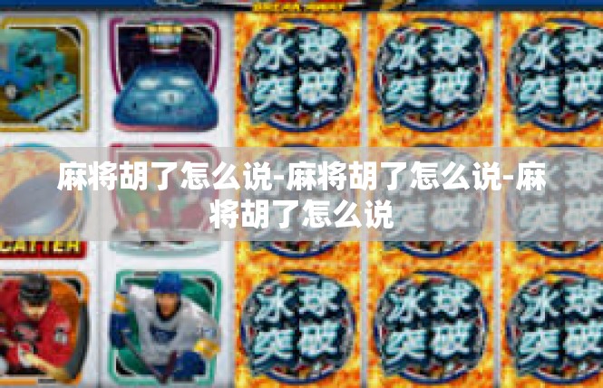 麻将胡了怎么说-麻将胡了怎么说-麻将胡了怎么说