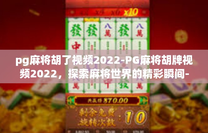 pg麻将胡了视频2022-PG麻将胡牌视频2022，探索麻将世界的精彩瞬间-pg麻将胡了视频2022