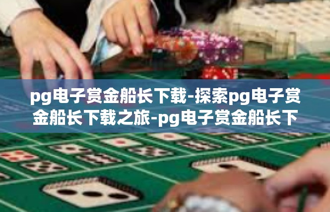 pg电子赏金船长下载-探索pg电子赏金船长下载之旅-pg电子赏金船长下载