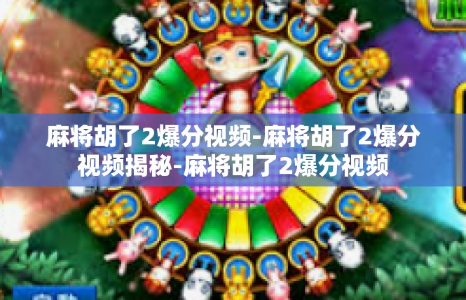 麻将胡了2爆分视频-麻将胡了2爆分视频揭秘-麻将胡了2爆分视频