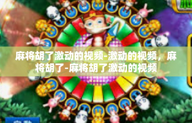 麻将胡了激动的视频-激动的视频，麻将胡了-麻将胡了激动的视频