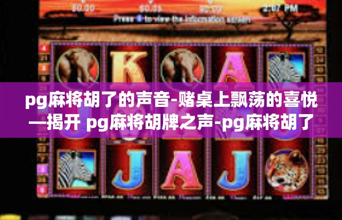 pg麻将胡了的声音-赌桌上飘荡的喜悦—揭开 pg麻将胡牌之声-pg麻将胡了的声音