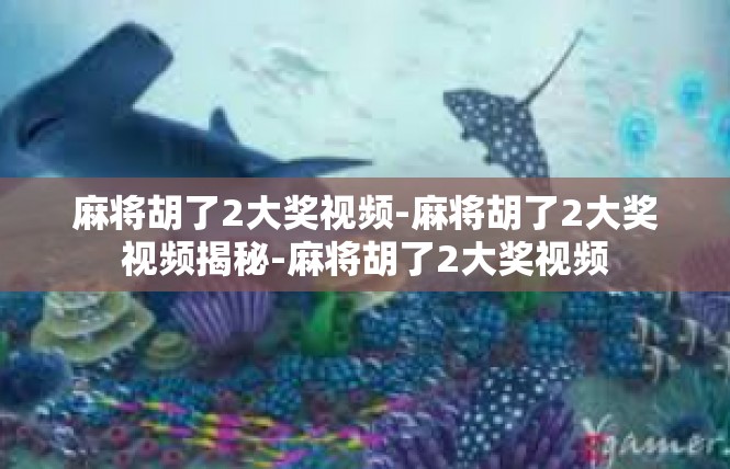 麻将胡了2大奖视频-麻将胡了2大奖视频揭秘-麻将胡了2大奖视频