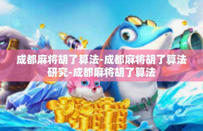 成都麻将胡了算法-成都麻将胡了算法研究-成都麻将胡了算法