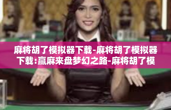麻将胡了模拟器下载-麻将胡了模拟器下载:赢麻来盘梦幻之路-麻将胡了模拟器下载