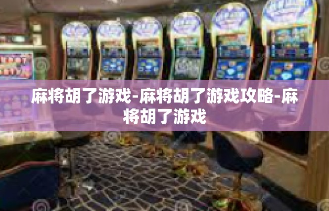 麻将胡了游戏-麻将胡了游戏攻略-麻将胡了游戏