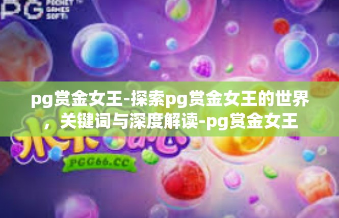 pg赏金女王-探索pg赏金女王的世界，关键词与深度解读-pg赏金女王