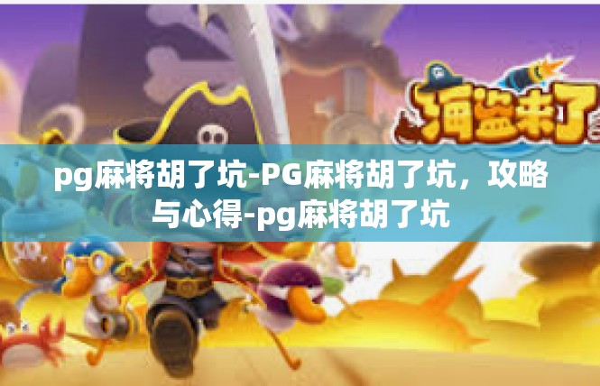 pg麻将胡了坑-PG麻将胡了坑，攻略与心得-pg麻将胡了坑