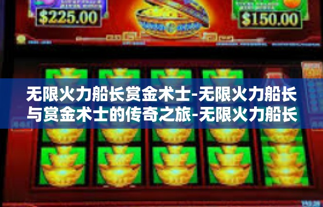 无限火力船长赏金术士-无限火力船长与赏金术士的传奇之旅-无限火力船长赏金术士
