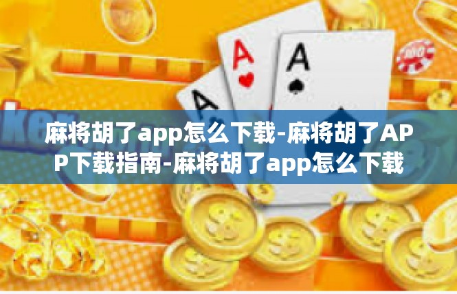 麻将胡了app怎么下载-麻将胡了APP下载指南-麻将胡了app怎么下载