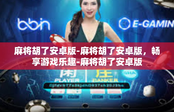 麻将胡了安卓版-麻将胡了安卓版，畅享游戏乐趣-麻将胡了安卓版