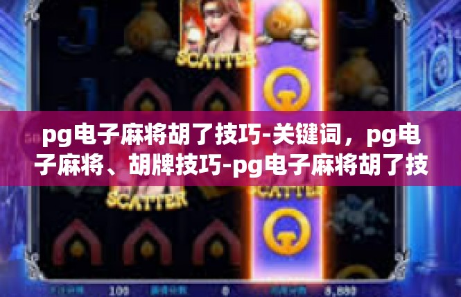 pg电子麻将胡了技巧-关键词，pg电子麻将、胡牌技巧-pg电子麻将胡了技巧