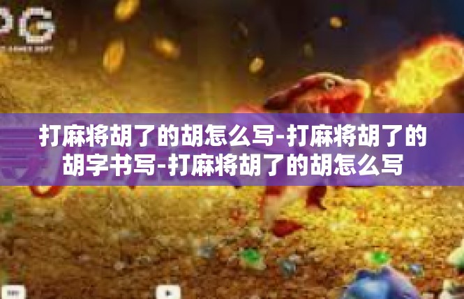 打麻将胡了的胡怎么写-打麻将胡了的胡字书写-打麻将胡了的胡怎么写