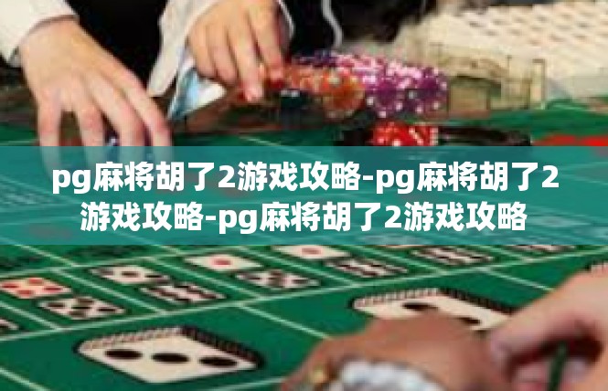 pg麻将胡了2游戏攻略-pg麻将胡了2游戏攻略-pg麻将胡了2游戏攻略