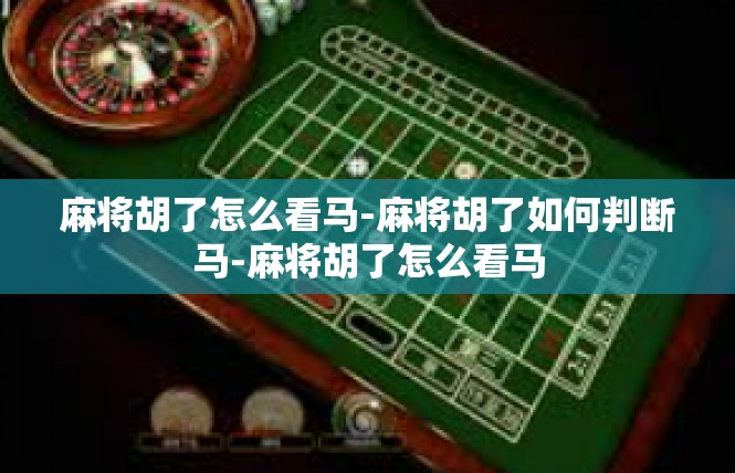 麻将胡了怎么看马-麻将胡了如何判断马-麻将胡了怎么看马