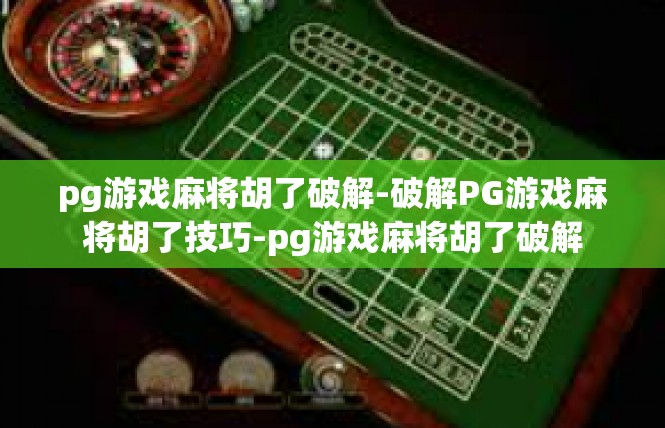 pg游戏麻将胡了破解-破解PG游戏麻将胡了技巧-pg游戏麻将胡了破解
