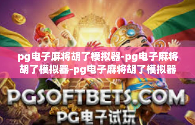 pg电子麻将胡了模拟器-pg电子麻将胡了模拟器-pg电子麻将胡了模拟器