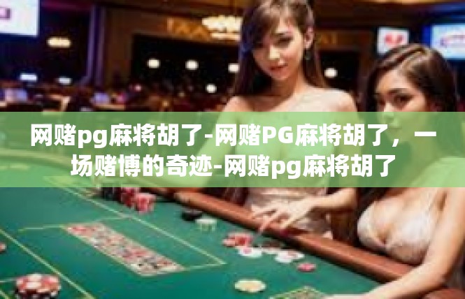 网赌pg麻将胡了-网赌PG麻将胡了，一场赌博的奇迹-网赌pg麻将胡了