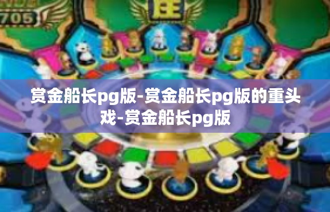 赏金船长pg版-赏金船长pg版的重头戏-赏金船长pg版