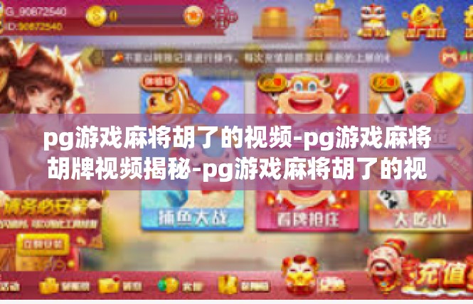 pg游戏麻将胡了的视频-pg游戏麻将胡牌视频揭秘-pg游戏麻将胡了的视频