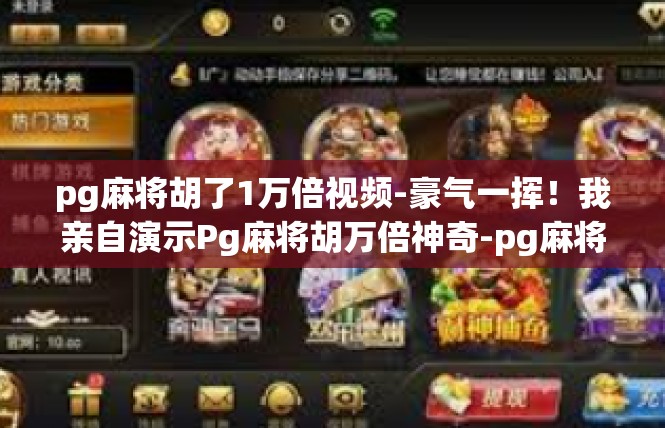pg麻将胡了1万倍视频-豪气一挥！我亲自演示Pg麻将胡万倍神奇-pg麻将胡了1万倍视频