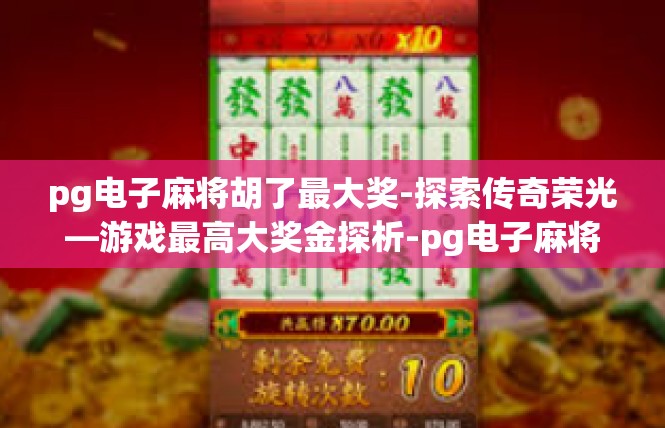 pg电子麻将胡了最大奖-探索传奇荣光—游戏最高大奖金探析-pg电子麻将胡了最大奖
