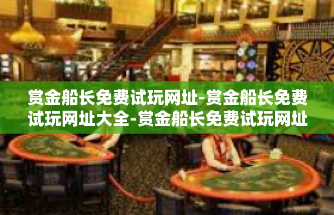 赏金船长免费试玩网址-赏金船长免费试玩网址大全-赏金船长免费试玩网址