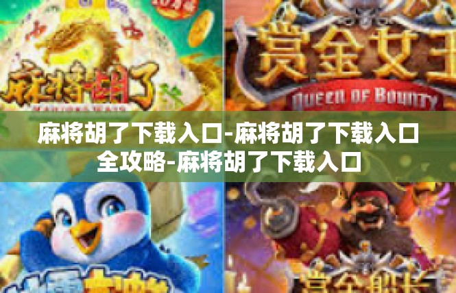 麻将胡了下载入口-麻将胡了下载入口全攻略-麻将胡了下载入口