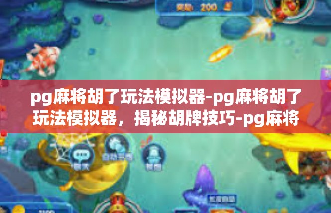 pg麻将胡了玩法模拟器-pg麻将胡了玩法模拟器，揭秘胡牌技巧-pg麻将胡了玩法模拟器