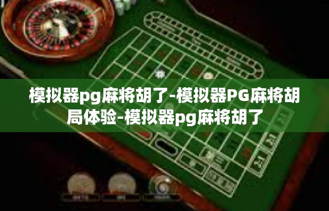 模拟器pg麻将胡了-模拟器PG麻将胡局体验-模拟器pg麻将胡了