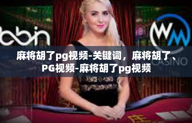麻将胡了pg视频-关键词，麻将胡了、PG视频-麻将胡了pg视频