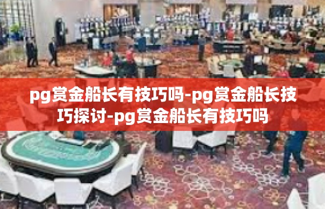 pg赏金船长有技巧吗-pg赏金船长技巧探讨-pg赏金船长有技巧吗
