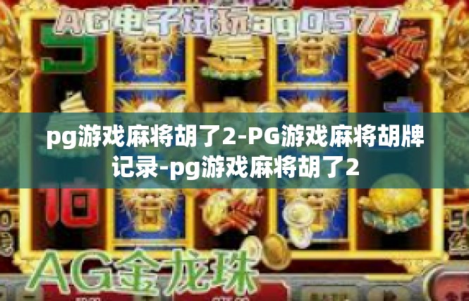 pg游戏麻将胡了2-PG游戏麻将胡牌记录-pg游戏麻将胡了2