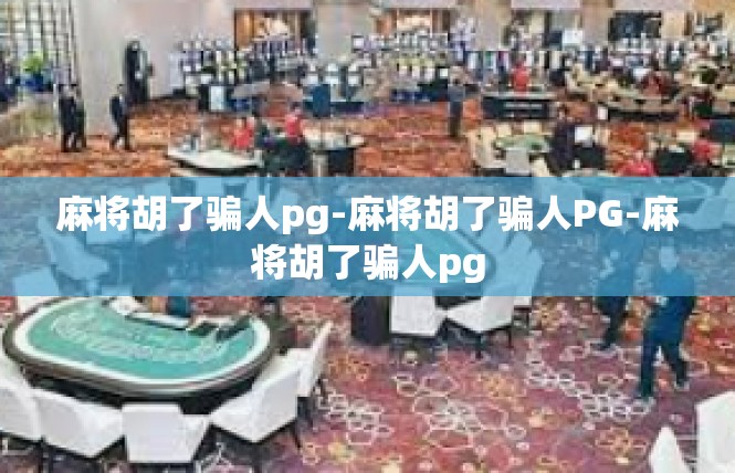 麻将胡了骗人pg-麻将胡了骗人PG-麻将胡了骗人pg