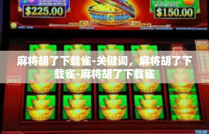 麻将胡了下载雀-关键词，麻将胡了下载雀-麻将胡了下载雀