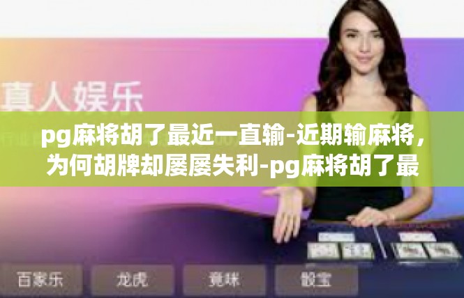 pg麻将胡了最近一直输-近期输麻将，为何胡牌却屡屡失利-pg麻将胡了最近一直输