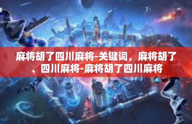 麻将胡了四川麻将-关键词，麻将胡了、四川麻将-麻将胡了四川麻将