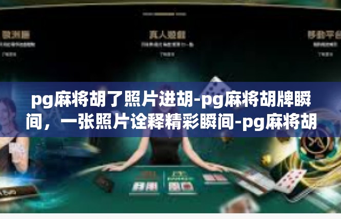 pg麻将胡了照片进胡-pg麻将胡牌瞬间，一张照片诠释精彩瞬间-pg麻将胡了照片进胡