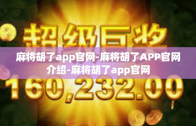 麻将胡了app官网-麻将胡了APP官网介绍-麻将胡了app官网