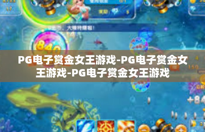 PG电子赏金女王游戏-PG电子赏金女王游戏-PG电子赏金女王游戏