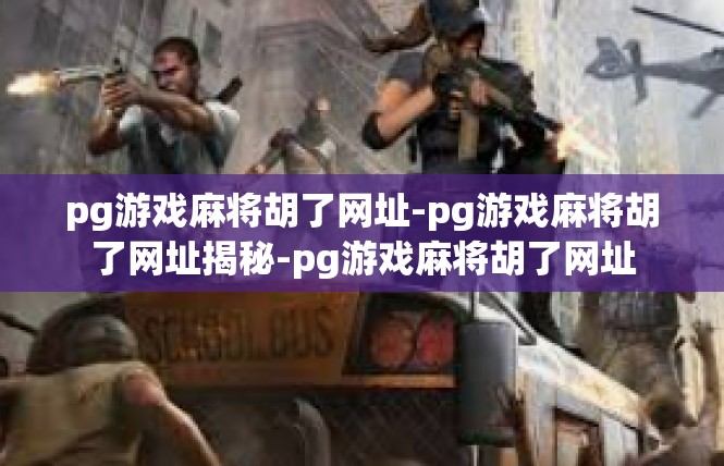 pg游戏麻将胡了网址-pg游戏麻将胡了网址揭秘-pg游戏麻将胡了网址
